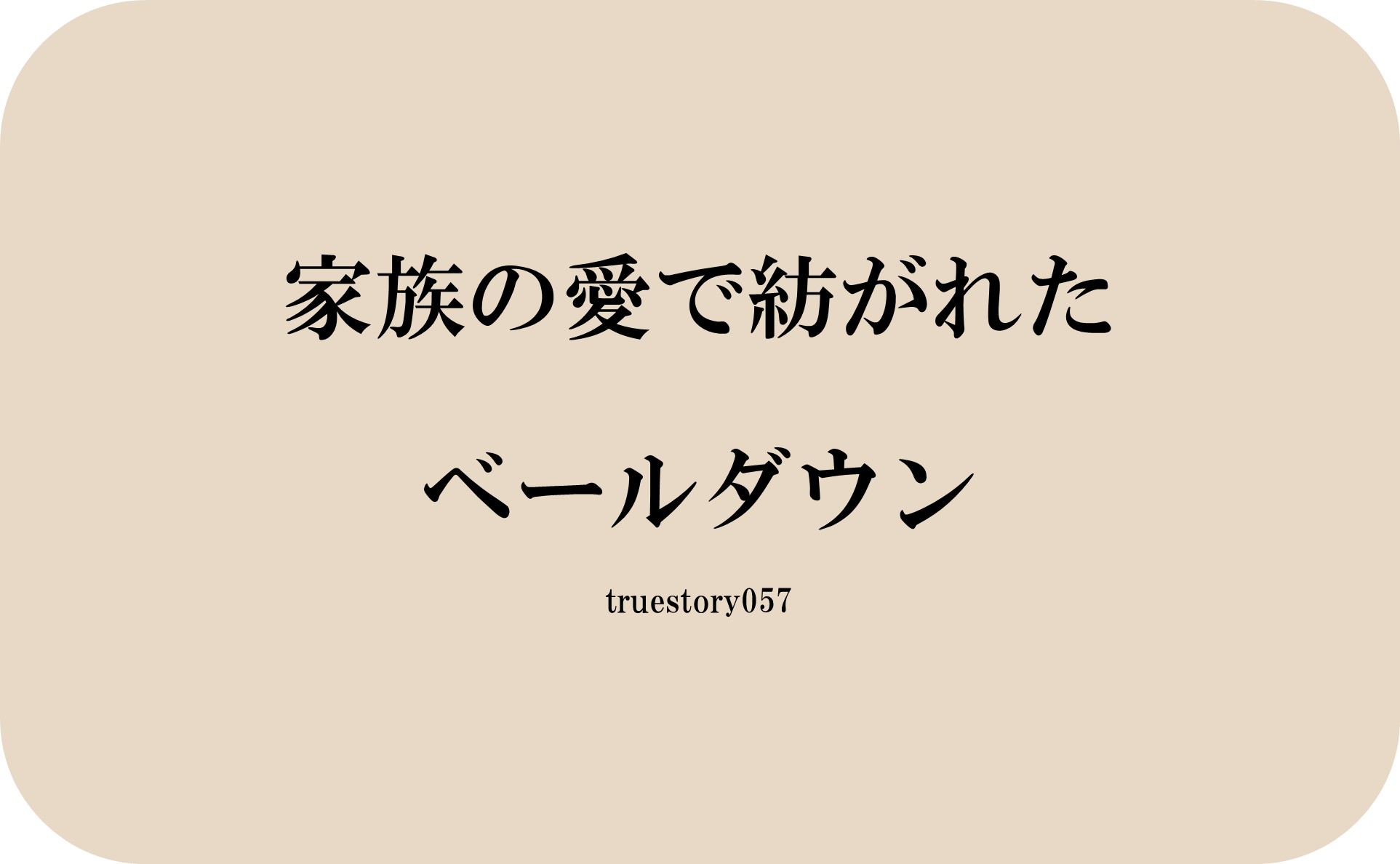 家族の愛で紡がれたベールダウン