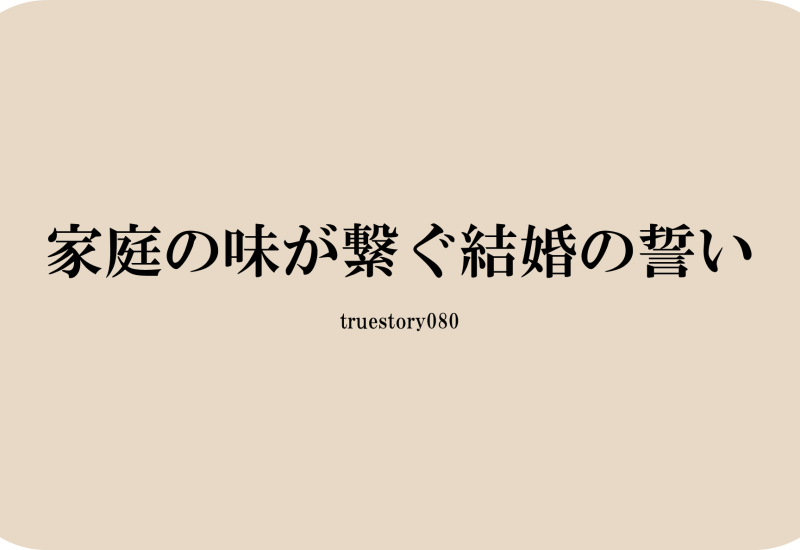 家庭の味が繋ぐ結婚の誓い